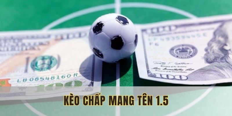Kèo chấp mang tên 1.5