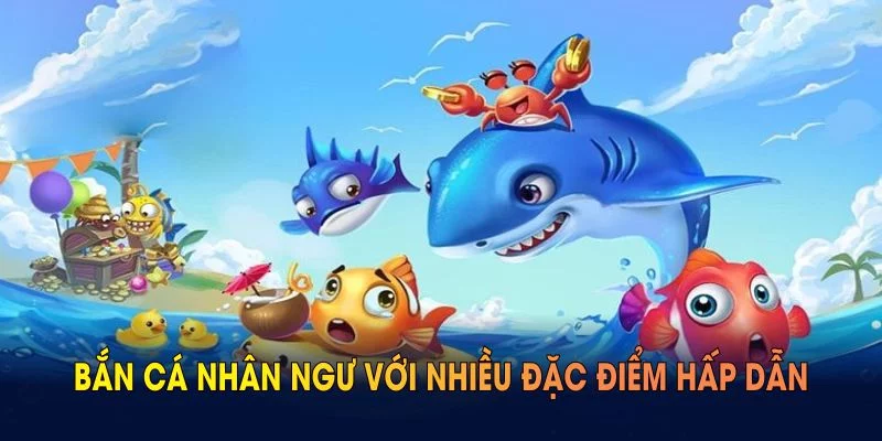 Khám phá bắn cá nhân ngư với nhiều đặc điểm hấp dẫn Khám phá bắn cá nhân ngư với nhiều đặc điểm hấp dẫn