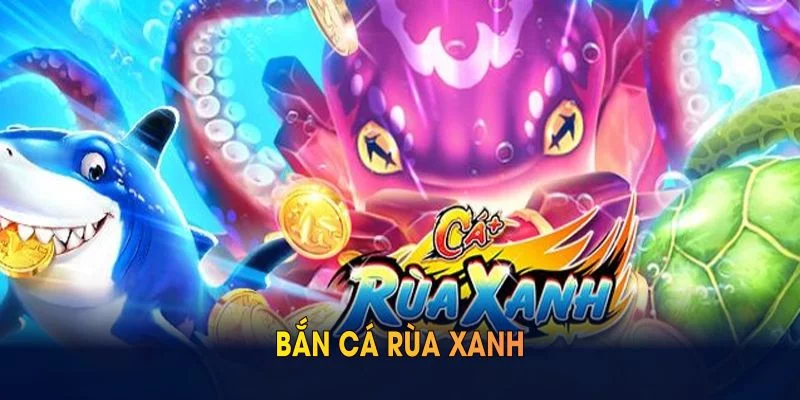 Bắn Cá Rùa Xanh Và Những Lợi Ích Thu Hút Nhiều Người Chơi