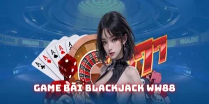 Blackjack WW88: Tổng hợp kiến thức game bài đổi thưởng 2025