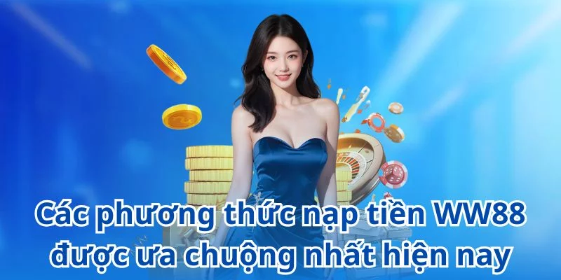 Các phương thức nạp tiền WW88 an toàn, bảo mật cao