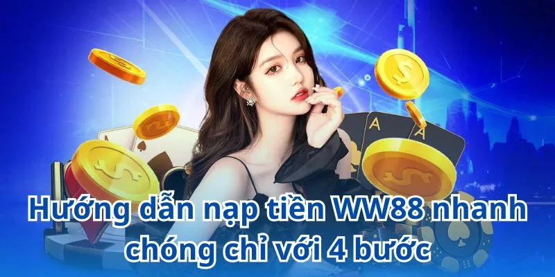 Hướng dẫn nạp tiền WW88 siêu tốc chưa đến 5 phút