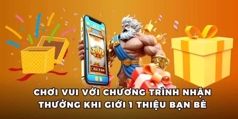 Chơi vui với chương trình nhận thưởng khi giới 1 thiệu bạn bè