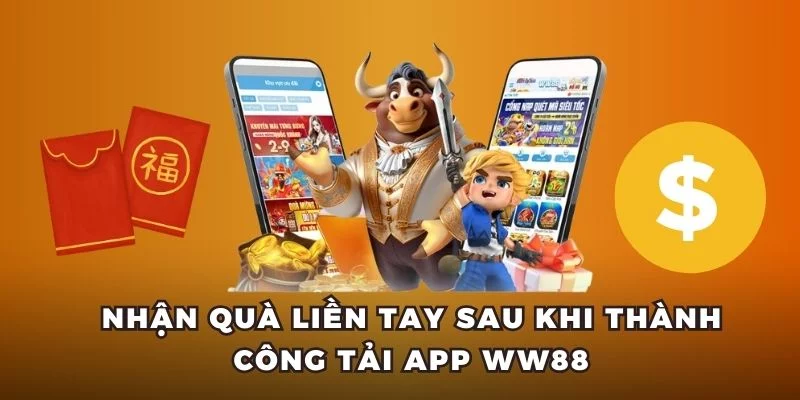 Nhận quà liền tay sau khi thành công tải app WW88