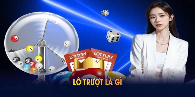 Lô Trượt Là Gì? Thông Tin Hay Nên Tìm Hiểu Khi Chơi