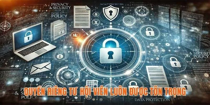 Quyền riêng tư hội viên luôn được tôn trọng