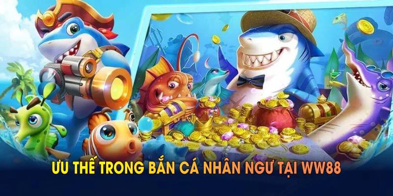 Tìm hiểu ưu thế trong bắn cá nhân ngư tại WW88 Tìm hiểu ưu thế trong bắn cá nhân ngư tại WW88