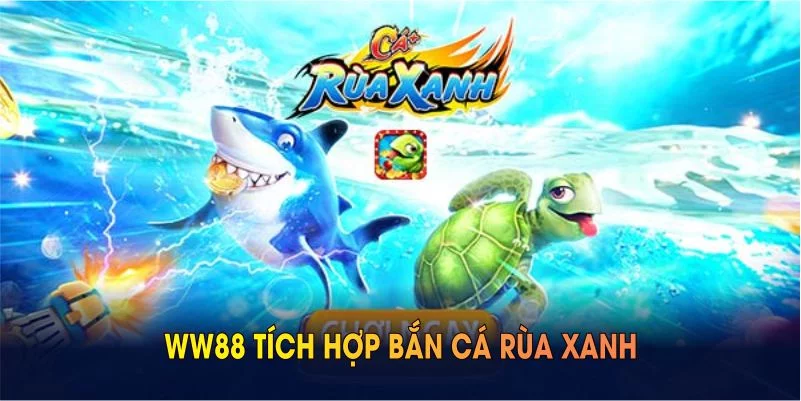 WW88 tích hợp bắn cá rùa xanh chứng dịch vụ uy tín WW88 tích hợp bắn cá rùa xanh chứng dịch vụ uy tín