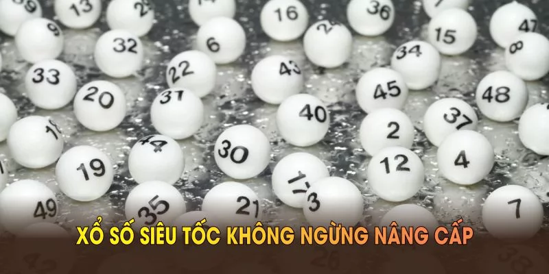 Xổ số siêu tốc không ngừng nâng cấp qua nhiều năm